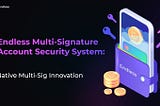 Endless Multi-Signature Account Security System: Native Multi-Sig Innovation
