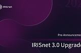 IRISnet Mainnet 3.0 Upgrade Pre-Announcement