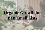 5 Organic Growth Strategies for B2B Email Lists