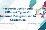 Research Design And Different Types Of Research Designs Used In Academics