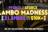 GFORCE & PFORCE LAMBO MADNESS (Milestones program)— WIN UP TO $10,000 & 2 LAMBOS!