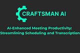 AI-Enhanced Meeting Productivity: Streamlining Scheduling and Transcription