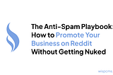 The Anti-Spam Playbook: How to Promote Your Business on Reddit Without Getting Nuked