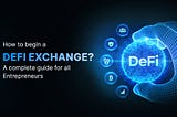 How to begin a Defi Exchange? A complete guide for all Entrepreneurs