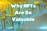 Why Are NFTs So Valuable?