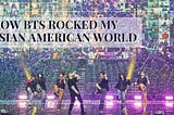 How BTS Rocked My Asian-American World