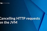 Cancelling HTTP requests on the JVM