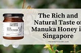 The Rich and Natural Taste of Manuka Honey in Singapore