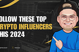 Top Crypto Influencers You Should Be Following This 2024