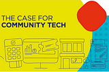 A yellow box with a red diamond on the side, and a blue curve, with illustrations of computing artefacts sketched on top. It has the words “The Case for Community Tech” written over the top.