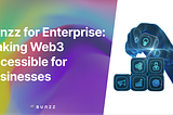Bunzz for Enterprise: Making Web3 Accessible for Businesses