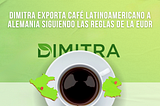 Dimitra lidera la innovación en América Latina con el primer envío de café a Alemania cumpliendo…