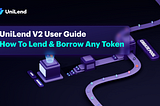 UniLend V2 Mainnet User Guide: How to Lend & Borrow Any Token