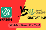ChatGPT vs ChatGPT Plus Which is Better for You?