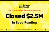 Reboot World Secures $2.5 Million in Seed Round to Build the First Omnichain Generative Metaverse