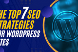 The top 7 SEO strategies for WordPress sites