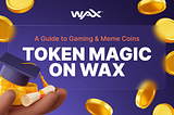 Token Magic on WAX: A Guide to Gaming & Meme Coins