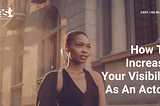 HOW TO INCREASE YOUR VISIBILITY AS AN ACTOR