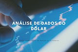 Estudo Quantitativo: Análise dos Dados do Dólar em Gráfico de 15 Minutos