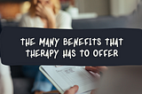 The Many Benefits That Therapy Has to Offer