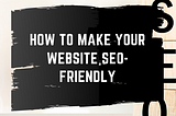 How to Make Your Website SEO-Friendly: Tips for Increasing Organic Search Ranking — Joseph J…