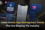 Latest Mobile App Development Trends That Are Shaping The Industry — Best Startup US