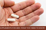 Supplements for Men: What You Need to Know