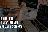 Jenis Profesi yang Bisa Digeluti dalam Data Science