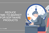 How to Reduce Time-to-Market for Software Products?