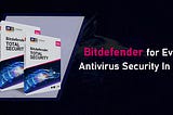 Bitdefender for Every Antivirus Security In 2021
