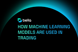 How Machine Learning Models are used in Trading