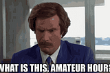 Even Ron Burgundy Thinks You’re An Amateur