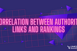 Correlation Between Authority Links and Rankings: What Do You Need to Know