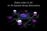 Data rules it all in AI-based drug discovery