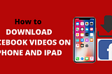 How to download facebook videos on iphone and iPad