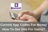 Current App Codes For Money- How To Get One For Gains?