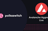 Polkaswitch Launches on Avalanche to Expand Multi-Chain Liquidity