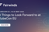 3 Things to Look Forward to at KubeCon EU