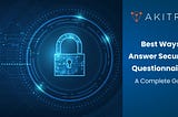 Best Ways to Answer Security Questionnaires: A Complete Guide