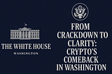 From Crackdown to Clarity: Crypto’s Comeback in Washington