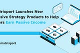 Matrixport Launches New Passive Strategy Products to Help Users Earn Passive Income