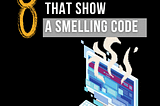 How to tell if a code is bad? 8 Common things that show a smelling code…