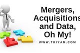 Mergers, Acquisitions and Data, Oh My