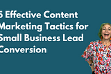 5 Effective Content Marketing Tactics for Small Business Lead Conversion