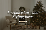 Fireplace Care and Styling Ideas