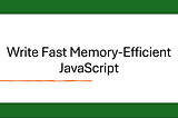 How To Write Fast Memory-Efficient JavaScript