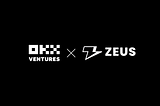 OKX Ventures Announces Strategic Investment in Zeus Network, the First and Only Permissionless…