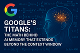 Google’s Titans: The Math Behind AI Memory That Extends Beyond the Context Window