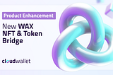 Bridging Worlds: Introducing the New WAX NFT & Token Bridge