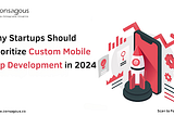 Why Startups Should Prioritize Custom Mobile App Development in 2024